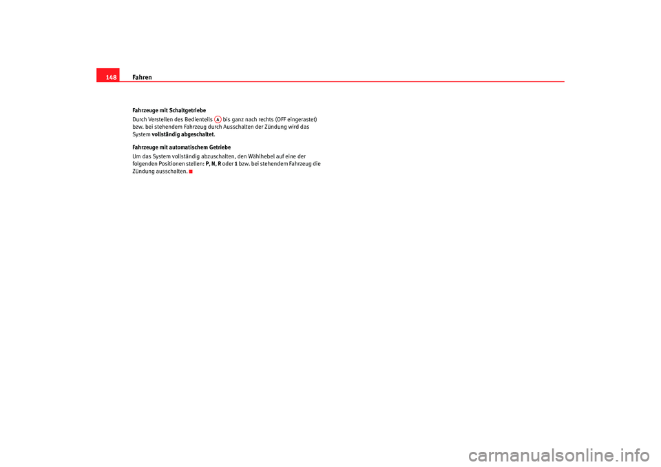Seat Cordoba 2007 Betriebsanleitung (in German) Fahren
148Fahrzeuge mit Schaltgetriebe
Durch Verstellen des Bedienteils bis ganz nach rechts (OFF eingerastet)
bzw. bei stehendem Fahrzeug durch Ausschalten der Zündung wird das
System vollstän Seat Cordoba 2007 Betriebsanleitung (in German) Fahren
148Fahrzeuge mit Schaltgetriebe
Durch Verstellen des Bedienteils bis ganz nach rechts (OFF eingerastet)
bzw. bei stehendem Fahrzeug durch Ausschalten der Zündung wird das
System vollstän