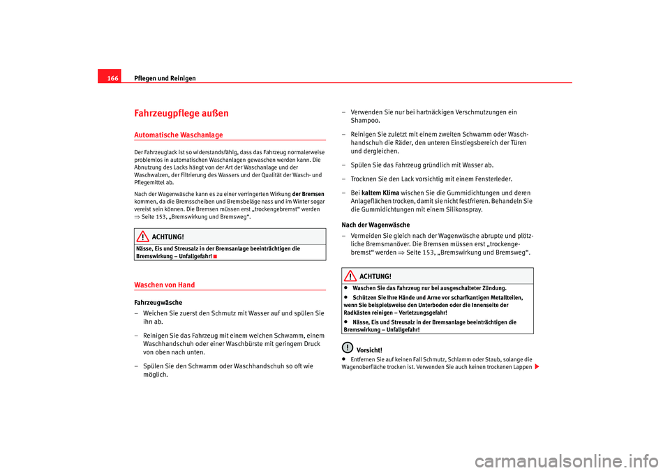 Seat Cordoba 2007  Betriebsanleitung (in German) Pflegen und Reinigen
166Fahrzeugpflege außenAutomatische WaschanlageDer Fahrzeuglack ist so widerstandsfähig, dass das Fahrzeug normalerweise 
problemlos in automatischen Waschanlagen gewaschen werd