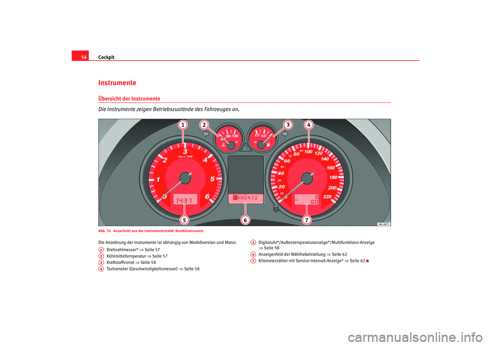 Seat Cordoba 2007  Betriebsanleitung (in German) Cockpit
56InstrumenteÜbersicht der Instrumente 
Die Instrumente zeigen Betriebszustände des Fahrzeuges an.Abb. 31  Ausschnitt aus der Instrumententafel: KombiinstrumentDie Anordnung der Instrumente 