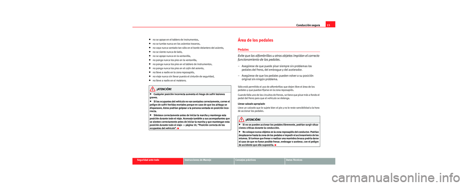 Seat Cordoba 2007  Manual del propietario (in Spanish) Conducción segura15
Seguridad ante todoInstrucciones de ManejoConsejos prácticosDatos Técnicos
•no se apoye en el tablero de instrumentos,
•no se tumbe nunca en los asientos traseros,
•no vay