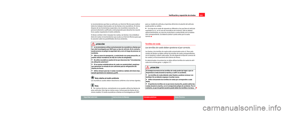 Seat Cordoba 2007 Manual del propietario (in Spanish) Verificación y reposición de niveles205
Seguridad ante todoInstrucciones de ManejoConsejos prácticosDatos Técnicos
Le recomendamos que lleve su vehículo a un Servicio Técnico para realizar
todo Seat Cordoba 2007 Manual del propietario (in Spanish) Verificación y reposición de niveles205
Seguridad ante todoInstrucciones de ManejoConsejos prácticosDatos Técnicos
Le recomendamos que lleve su vehículo a un Servicio Técnico para realizar
todo