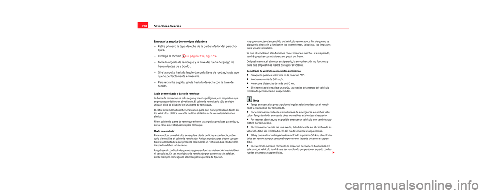 Seat Cordoba 2007  Manual del propietario (in Spanish) Situaciones diversas
238
Enroscar la argolla de remolque delantera
– Retire primero la tapa derecha de la parte inferior del paracho-ques.
– Extraiga el tornillo    ⇒página 237, fig. 159 .
– 
