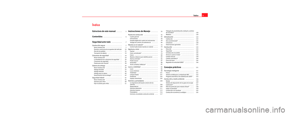 Seat Cordoba 2007  Manual del propietario (in Spanish) Índice3
Índice
Estructura de este manual . . . . . . . . 
Contenidos . . . . . . . . . . . . . . . . . . . . . . . . . . . 
Seguridad ante todo . . . . . . . . . . . . . . . 
Conducción segura . . 