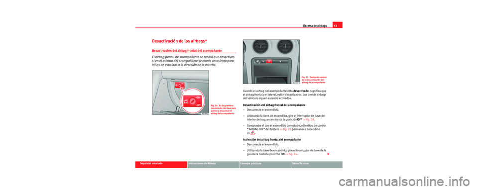Seat Cordoba 2007 Manual del propietario (in Spanish) Sistema de airbags43
Seguridad ante todoInstrucciones de ManejoConsejos prácticosDatos Técnicos
Desactivación de los airbags*
Desactivación del airbag frontal del acompañante
El airbag frontal de Seat Cordoba 2007 Manual del propietario (in Spanish) Sistema de airbags43
Seguridad ante todoInstrucciones de ManejoConsejos prácticosDatos Técnicos
Desactivación de los airbags*
Desactivación del airbag frontal del acompañante
El airbag frontal de