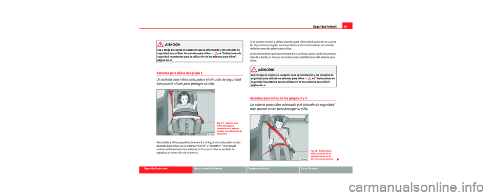 Seat Cordoba 2007  Manual del propietario (in Spanish) Seguridad infantil49
Seguridad ante todoInstrucciones de ManejoConsejos prácticosDatos Técnicos
¡ATENCIÓN!
Lea y tenga en cuenta en cualquier caso la información y los consejos de 
seguridad para