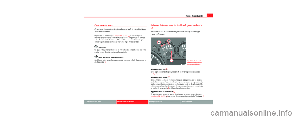 Seat Cordoba 2007  Manual del propietario (in Spanish) Puesto de conducción57
Seguridad ante todoInstrucciones de ManejoConsejos prácticosDatos Técnicos
Cuentarrevoluciones
El cuentarrevoluciones indica el número de revoluciones por 
minuto del motor.