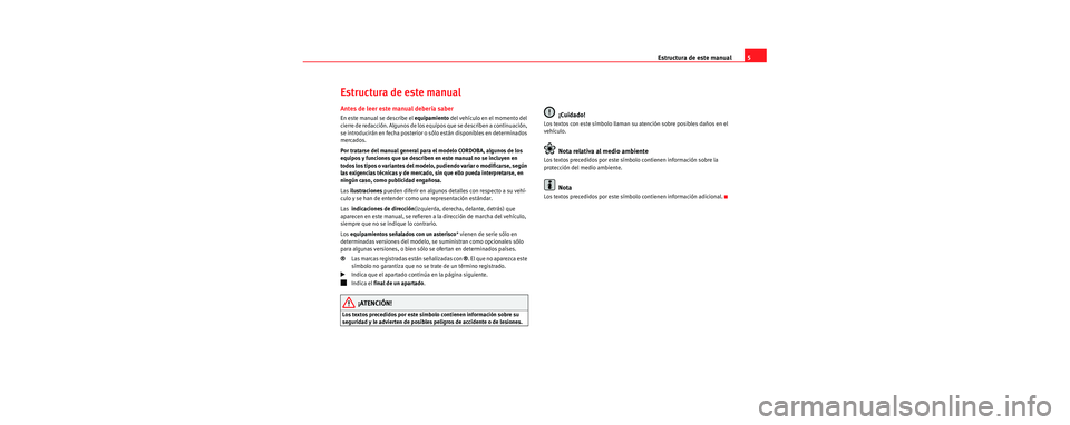 Seat Cordoba 2007  Manual del propietario (in Spanish) Estructura de este manual5
Estructura de este manual
Antes de leer este manual debería saber
En este manual se describe el equipamiento del vehículo en el momento del 
cierre de redacción. Algunos 