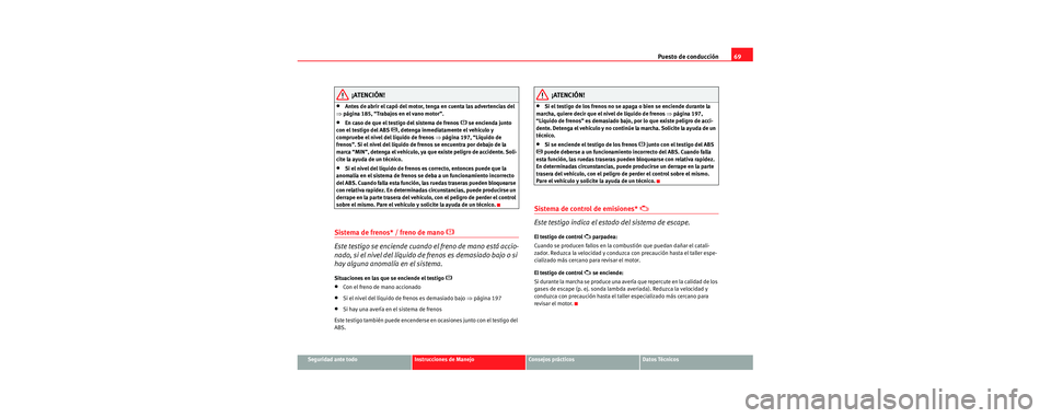Seat Cordoba 2007 Manual del propietario (in Spanish) Puesto de conducción69
Seguridad ante todoInstrucciones de ManejoConsejos prácticosDatos Técnicos
¡ATENCIÓN!
•Antes de abrir el capó del motor, tenga en cuenta las advertencias del
⇒ págin Seat Cordoba 2007 Manual del propietario (in Spanish) Puesto de conducción69
Seguridad ante todoInstrucciones de ManejoConsejos prácticosDatos Técnicos
¡ATENCIÓN!
•Antes de abrir el capó del motor, tenga en cuenta las advertencias del
⇒ págin
