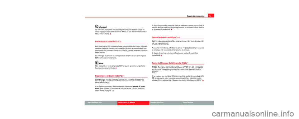 Seat Cordoba 2007 Manual del propietario (in Spanish) Puesto de conducción71
Seguridad ante todoInstrucciones de ManejoConsejos prácticosDatos Técnicos
¡Cuidado!
Los vehículos equipados con filtro de partículas para motores Diesel no
deben repost Seat Cordoba 2007 Manual del propietario (in Spanish) Puesto de conducción71
Seguridad ante todoInstrucciones de ManejoConsejos prácticosDatos Técnicos
¡Cuidado!
Los vehículos equipados con filtro de partículas para motores Diesel no
deben repost
