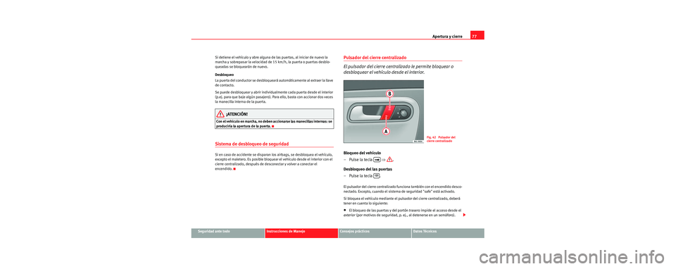Seat Cordoba 2007 Manual del propietario (in Spanish) Apertura y cierre77
Seguridad ante todoInstrucciones de ManejoConsejos prácticosDatos Técnicos
Si detiene el vehículo y abre alguna de las puertas, al iniciar de nuevo la
marcha y sobrepasar la ve Seat Cordoba 2007 Manual del propietario (in Spanish) Apertura y cierre77
Seguridad ante todoInstrucciones de ManejoConsejos prácticosDatos Técnicos
Si detiene el vehículo y abre alguna de las puertas, al iniciar de nuevo la
marcha y sobrepasar la ve