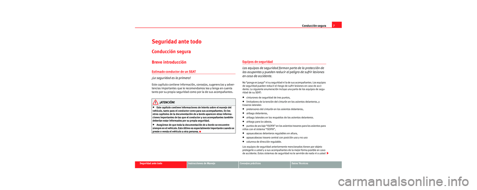 Seat Cordoba 2007  Manual del propietario (in Spanish) Conducción segura7
Seguridad ante todoInstrucciones de ManejoConsejos prácticosDatos Técnicos
Seguridad ante todo
Conducción segura
Breve introducción
Estimado conductor de un SEAT
¡La seguridad