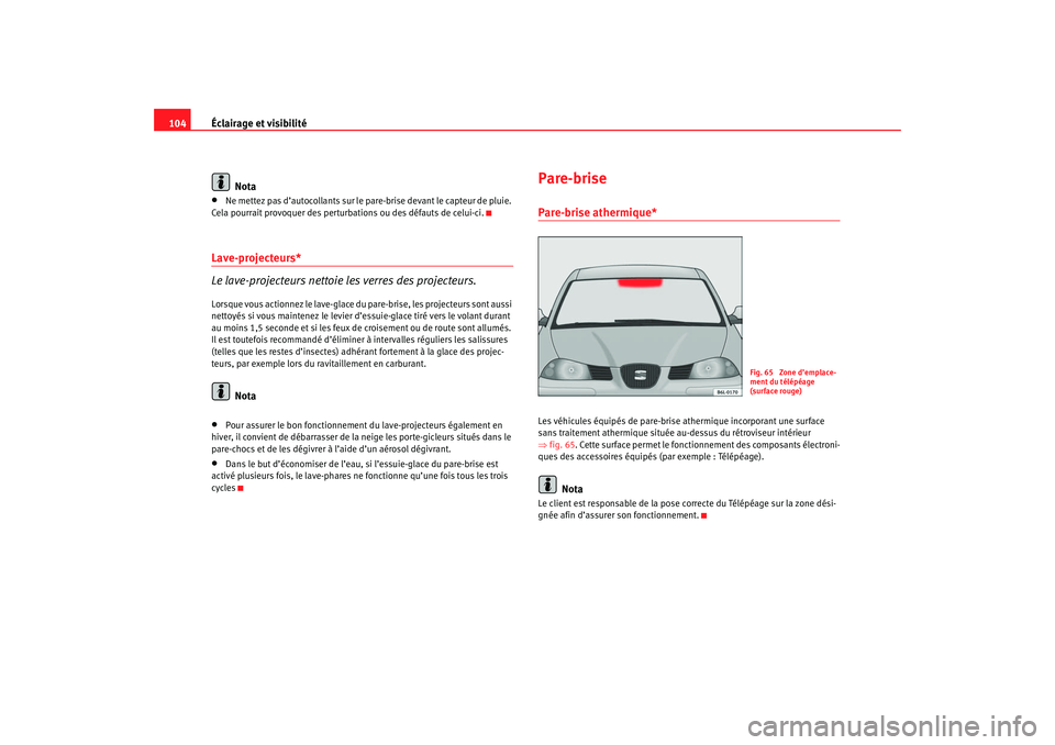 Seat Cordoba 2007 Manuel du propriétaire (in French) Éclairage et visibilité
104
Nota•
Ne mettez pas d’autocollants sur le pare-brise devant le capteur de pluie.
Cela pourrait provoquer des perturbations ou des défauts de celui-ci.
Lave-projecte Seat Cordoba 2007 Manuel du propriétaire (in French) Éclairage et visibilité
104
Nota•
Ne mettez pas d’autocollants sur le pare-brise devant le capteur de pluie.
Cela pourrait provoquer des perturbations ou des défauts de celui-ci.
Lave-projecte