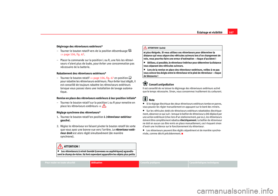 Seat Cordoba 2007 Manuel du propriétaire (in French) Éclairage et visibilité107
Pour rouler en toute sécurité
Utilisation
Conseils pratiques
Caractéristiques techniques
Dégivrage des rétroviseurs extérieurs*
– Tourner le bouton rotatif vers de Seat Cordoba 2007 Manuel du propriétaire (in French) Éclairage et visibilité107
Pour rouler en toute sécurité
Utilisation
Conseils pratiques
Caractéristiques techniques
Dégivrage des rétroviseurs extérieurs*
– Tourner le bouton rotatif vers de