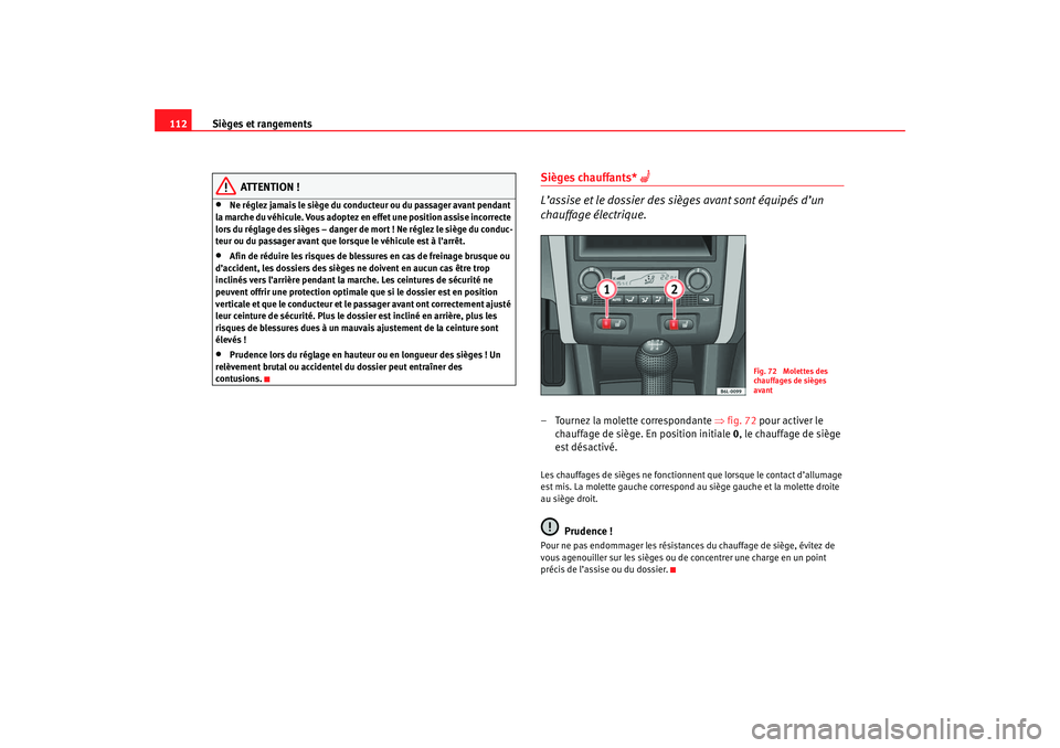 Seat Cordoba 2007 Manuel du propriétaire (in French) Sièges et rangements
112
ATTENTION !
•
Ne réglez jamais le siège du conducteur ou du passager avant pendant
la marche du véhicule. Vous adoptez en effet une position assise incorrecte
lors du Seat Cordoba 2007 Manuel du propriétaire (in French) Sièges et rangements
112
ATTENTION !
•
Ne réglez jamais le siège du conducteur ou du passager avant pendant
la marche du véhicule. Vous adoptez en effet une position assise incorrecte
lors du