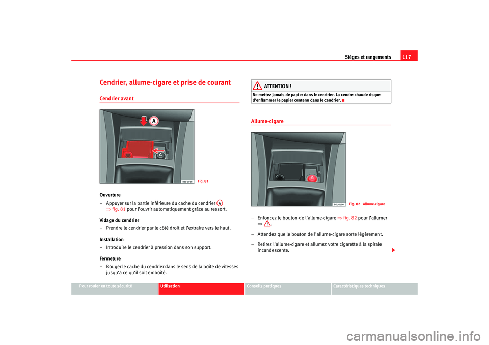 Seat Cordoba 2007 Manuel du propriétaire (in French) Sièges et rangements117
Pour rouler en toute sécurité
Utilisation
Conseils pratiques
Caractéristiques techniques
Cendrier, allume-cigare et prise de courantCendrier avantOuverture
– Appuyer sur Seat Cordoba 2007 Manuel du propriétaire (in French) Sièges et rangements117
Pour rouler en toute sécurité
Utilisation
Conseils pratiques
Caractéristiques techniques
Cendrier, allume-cigare et prise de courantCendrier avantOuverture
– Appuyer sur