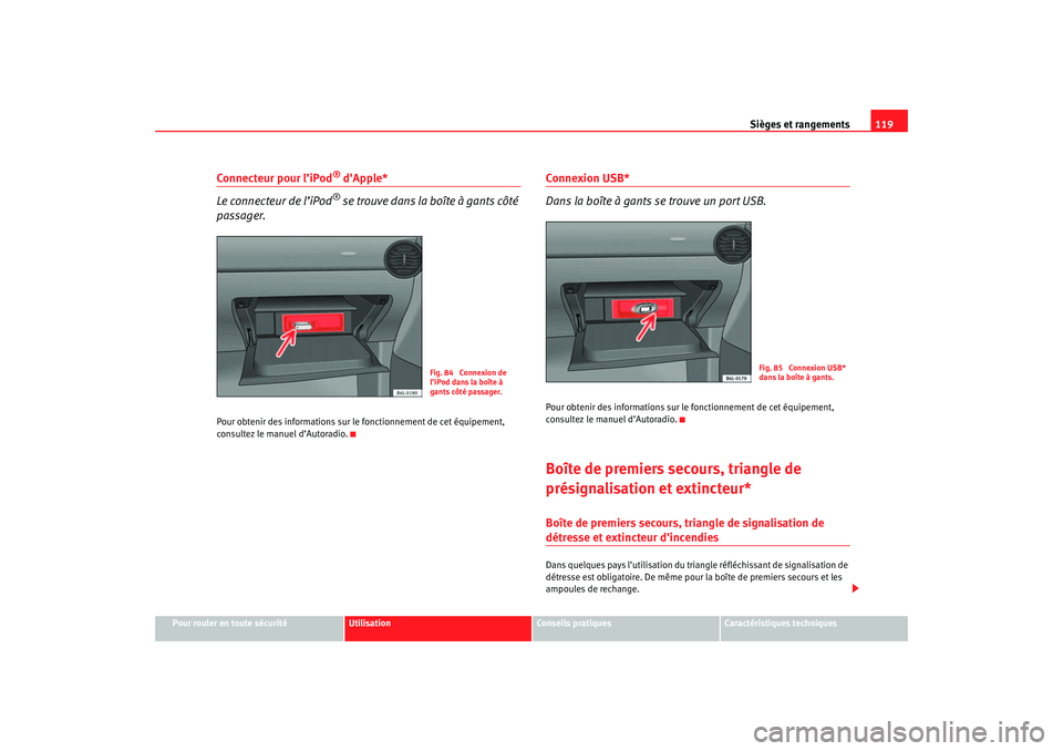 Seat Cordoba 2007 Manuel du propriétaire (in French) Sièges et rangements119
Pour rouler en toute sécurité
Utilisation
Conseils pratiques
Caractéristiques techniques
Connecteur pour l’iPod
® dApple*
Le connecteur de l’iPod® se trouve dans la Seat Cordoba 2007 Manuel du propriétaire (in French) Sièges et rangements119
Pour rouler en toute sécurité
Utilisation
Conseils pratiques
Caractéristiques techniques
Connecteur pour l’iPod
® dApple*
Le connecteur de l’iPod® se trouve dans la