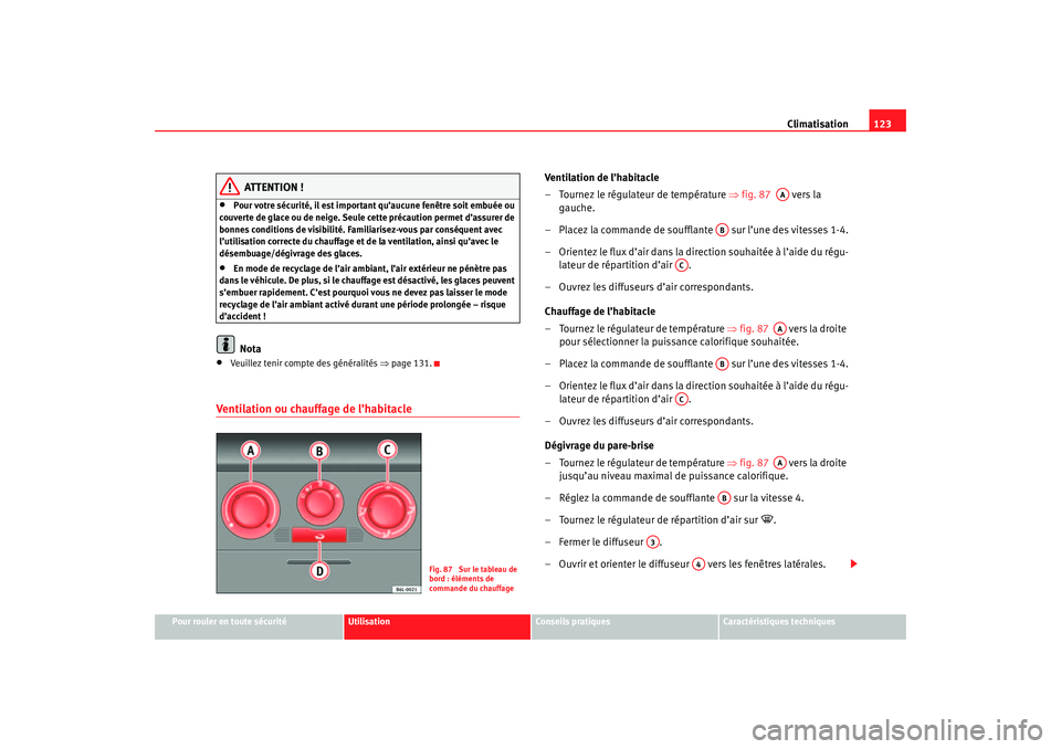 Seat Cordoba 2007 Manuel du propriétaire (in French) Climatisation123
Pour rouler en toute sécurité
Utilisation
Conseils pratiques
Caractéristiques techniques
ATTENTION !
•
Pour votre sécurité, il est important qu’aucune fenêtre soit embuée Seat Cordoba 2007 Manuel du propriétaire (in French) Climatisation123
Pour rouler en toute sécurité
Utilisation
Conseils pratiques
Caractéristiques techniques
ATTENTION !
•
Pour votre sécurité, il est important qu’aucune fenêtre soit embuée