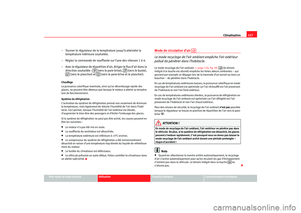 Seat Cordoba 2007 Manuel du propriétaire (in French) Climatisation127
Pour rouler en toute sécurité
Utilisation
Conseils pratiques
Caractéristiques techniques
– Tourner le régulateur de la température jusqu’à atteindre la
température intéri Seat Cordoba 2007 Manuel du propriétaire (in French) Climatisation127
Pour rouler en toute sécurité
Utilisation
Conseils pratiques
Caractéristiques techniques
– Tourner le régulateur de la température jusqu’à atteindre la
température intéri