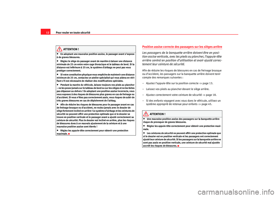 Seat Cordoba 2007 Manuel du propriétaire (in French) Pour rouler en toute sécurité
12
ATTENTION !
•
En adoptant une mauvaise position assise, le passager avant s’expose
à de graves blessures.
•
Réglez le siège du passager avant de manière Seat Cordoba 2007 Manuel du propriétaire (in French) Pour rouler en toute sécurité
12
ATTENTION !
•
En adoptant une mauvaise position assise, le passager avant s’expose
à de graves blessures.
•
Réglez le siège du passager avant de manière