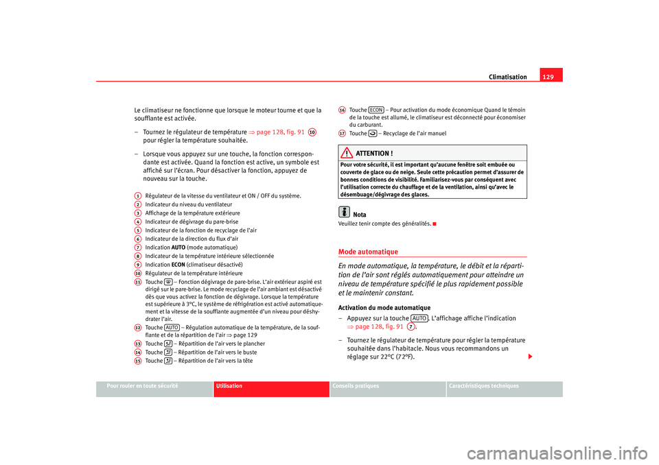 Seat Cordoba 2007  Manuel du propriétaire (in French)  Climatisation129
Pour rouler en toute sécurité
Utilisation
Conseils pratiques
Caractéristiques techniques
Le climatiseur ne fonctionne que lorsque le moteur tourne et que la 
soufflante est activé