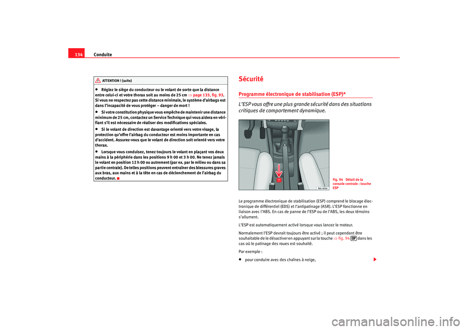 Seat Cordoba 2007  Manuel du propriétaire (in French)  Conduite
134•
Réglez le siège du conducteur ou le volant de sorte que la distance 
entre celui-ci et votre thorax soit au moins de 25 cm  ⇒page 133, fig. 93 . 
Si vous ne respectez pas cette dis