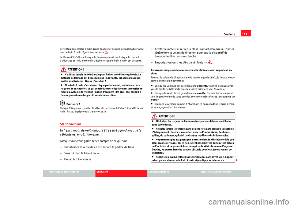 Seat Cordoba 2007  Manuel du propriétaire (in French)  Conduite145
Pour rouler en toute sécurité
Utilisation
Conseils pratiques
Caractéristiques techniques
Serrez toujours le frein à main 
à fond pour éviter de conduire par inadvertance 
avec le fre
