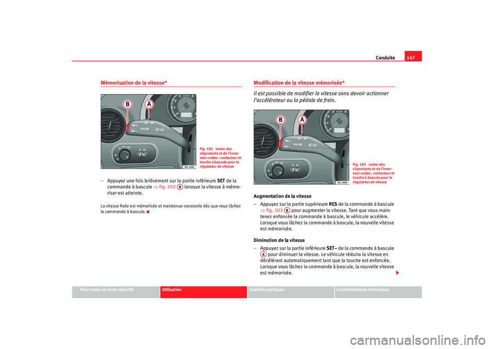 Seat Cordoba 2007  Manuel du propriétaire (in French)  Conduite147
Pour rouler en toute sécurité
Utilisation
Conseils pratiques
Caractéristiques techniques
Mémorisation de la vitesse*– Appuyez une fois brièvement sur la partie inférieure  SET de l