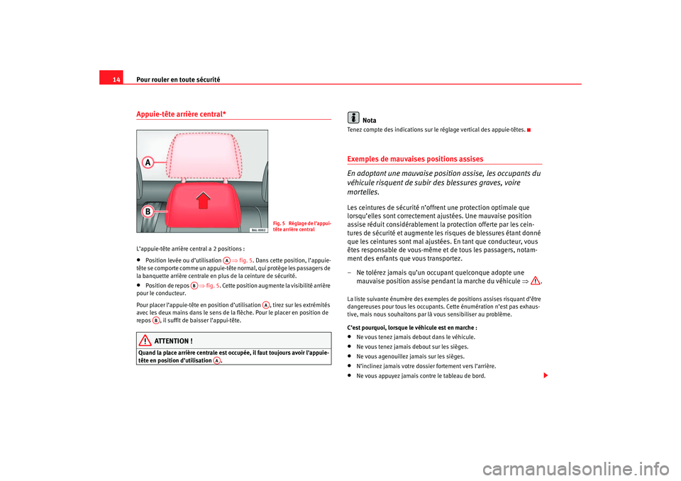 Seat Cordoba 2007 Manuel du propriétaire (in French) Pour rouler en toute sécurité
14Appuie-tête arrière central*L’appuie-tête arrière central a 2 positions :•
Position levée ou d’utilisation ⇒fig. 5. Dans cette position, l’appuie-
t Seat Cordoba 2007 Manuel du propriétaire (in French) Pour rouler en toute sécurité
14Appuie-tête arrière central*L’appuie-tête arrière central a 2 positions :•
Position levée ou d’utilisation ⇒fig. 5. Dans cette position, l’appuie-
t