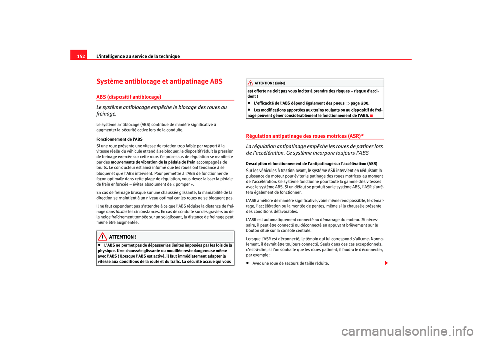 Seat Cordoba 2007  Manuel du propriétaire (in French)  L’intelligence au service de la technique
152Système antiblocage et antipatinage ABSABS (dispositif antiblocage)
Le système antiblocage empêche le blocage des roues au 
freinage.Le système antib