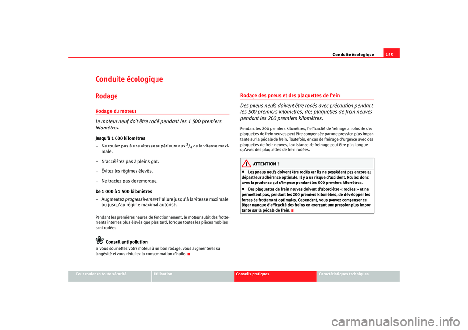 Seat Cordoba 2007  Manuel du propriétaire (in French)  Conduite écologique155
Pour rouler en toute sécurité
Utilisation
Conseils pratiques
Caractéristiques techniques
Conduite écologiqueRodageRodage du moteur
Le moteur neuf doit être rodé pendant l