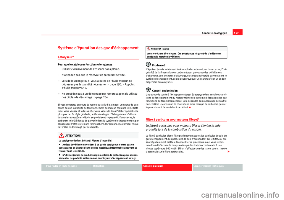 Seat Cordoba 2007  Manuel du propriétaire (in French)  Conduite écologique157
Pour rouler en toute sécurité
Utilisation
Conseils pratiques
Caractéristiques techniques
Système d’épuration des gaz d’échappementCatalyseur*Pour que le catalyseur fo