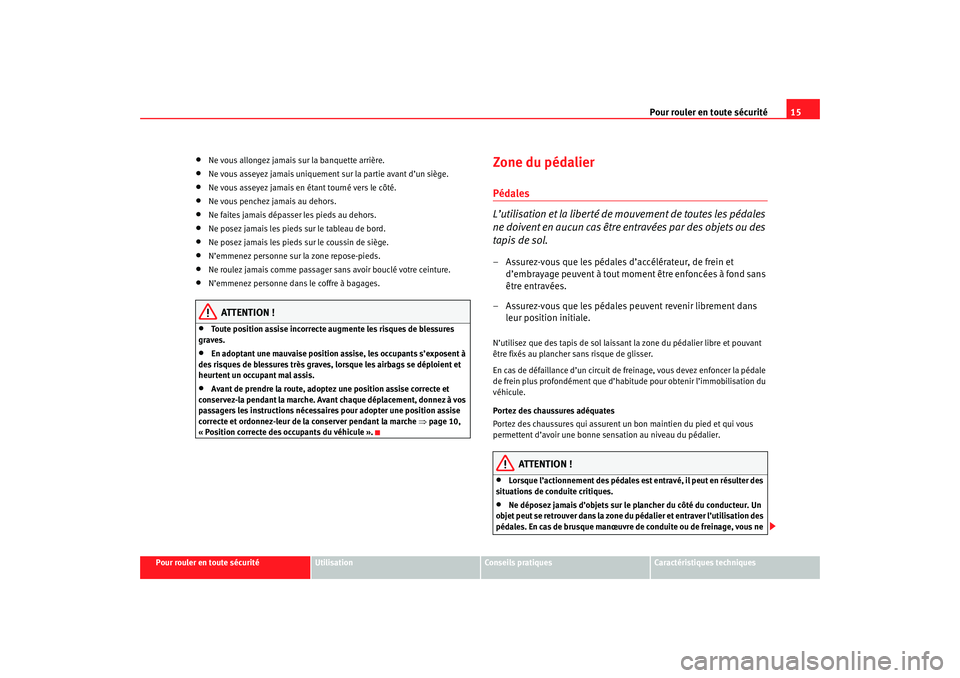 Seat Cordoba 2007 Manuel du propriétaire (in French) Pour rouler en toute sécurité15
Pour rouler en toute sécurité
Utilisation
Conseils pratiques
Caractéristiques techniques
•
Ne vous allongez jamais sur la banquette arrière.
•
Ne vous asseyez Seat Cordoba 2007 Manuel du propriétaire (in French) Pour rouler en toute sécurité15
Pour rouler en toute sécurité
Utilisation
Conseils pratiques
Caractéristiques techniques
•
Ne vous allongez jamais sur la banquette arrière.
•
Ne vous asseyez