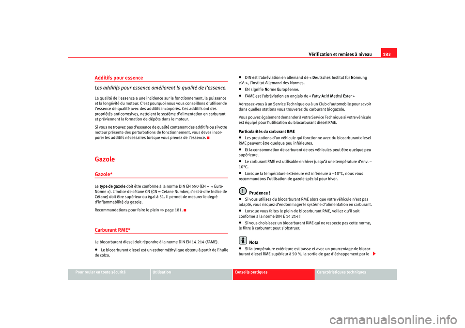 Seat Cordoba 2007 Manuel du propriétaire (in French) Vérification et remises à niveau183
Pour rouler en toute sécurité
Utilisation
Conseils pratiques
Caractéristiques techniques
Additifs pour essence
Les additifs pour essence améliorent la qualità Seat Cordoba 2007 Manuel du propriétaire (in French) Vérification et remises à niveau183
Pour rouler en toute sécurité
Utilisation
Conseils pratiques
Caractéristiques techniques
Additifs pour essence
Les additifs pour essence améliorent la qualitÃ