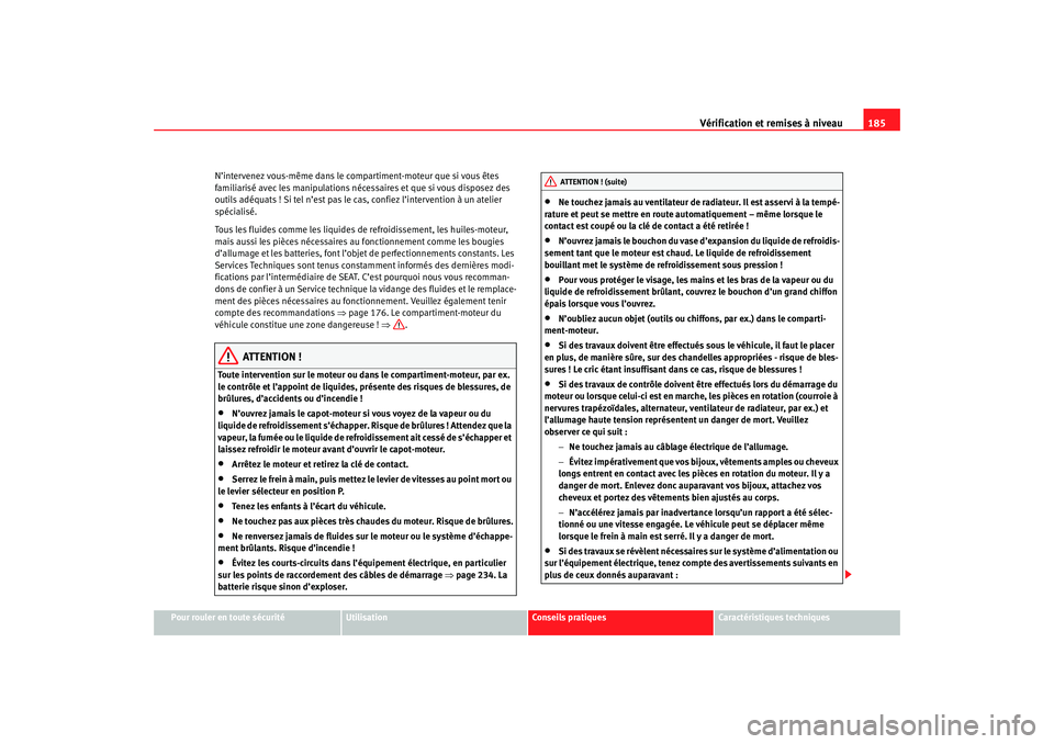 Seat Cordoba 2007 Manuel du propriétaire (in French) Vérification et remises à niveau185
Pour rouler en toute sécurité
Utilisation
Conseils pratiques
Caractéristiques techniques
N’intervenez vous-même dans le compartiment-moteur que si vous ête Seat Cordoba 2007 Manuel du propriétaire (in French) Vérification et remises à niveau185
Pour rouler en toute sécurité
Utilisation
Conseils pratiques
Caractéristiques techniques
N’intervenez vous-même dans le compartiment-moteur que si vous ête