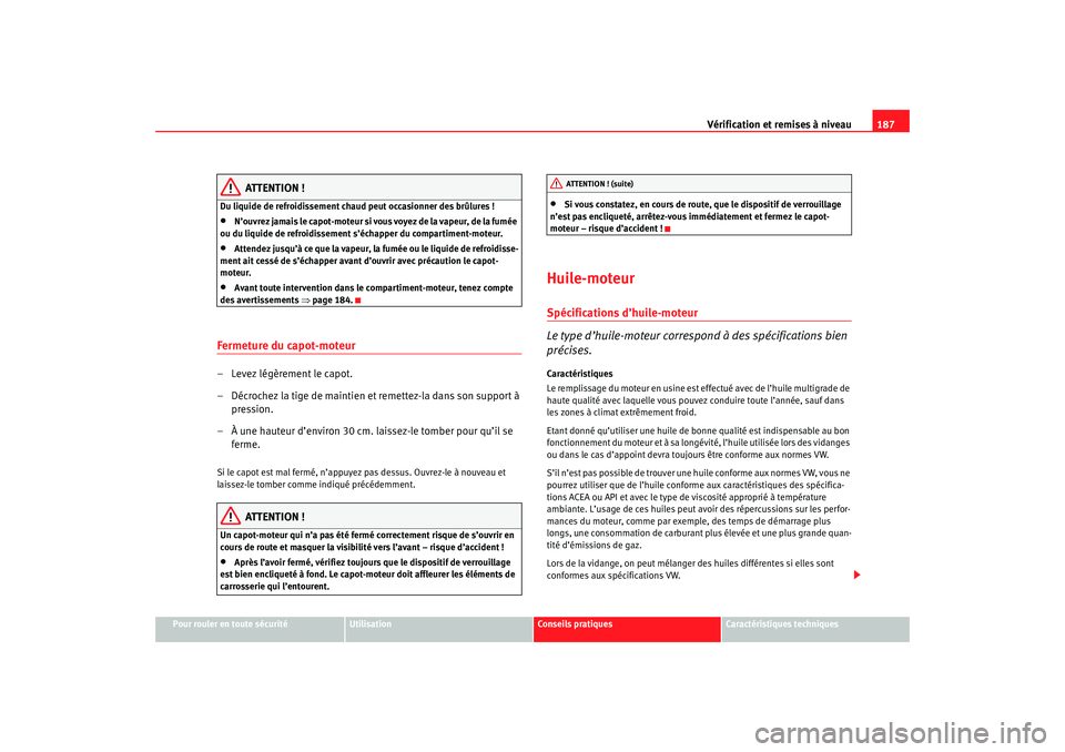 Seat Cordoba 2007 Manuel du propriétaire (in French) Vérification et remises à niveau187
Pour rouler en toute sécurité
Utilisation
Conseils pratiques
Caractéristiques techniques
ATTENTION !
Du liquide de refroidissement chaud peut occasionner des b Seat Cordoba 2007 Manuel du propriétaire (in French) Vérification et remises à niveau187
Pour rouler en toute sécurité
Utilisation
Conseils pratiques
Caractéristiques techniques
ATTENTION !
Du liquide de refroidissement chaud peut occasionner des b