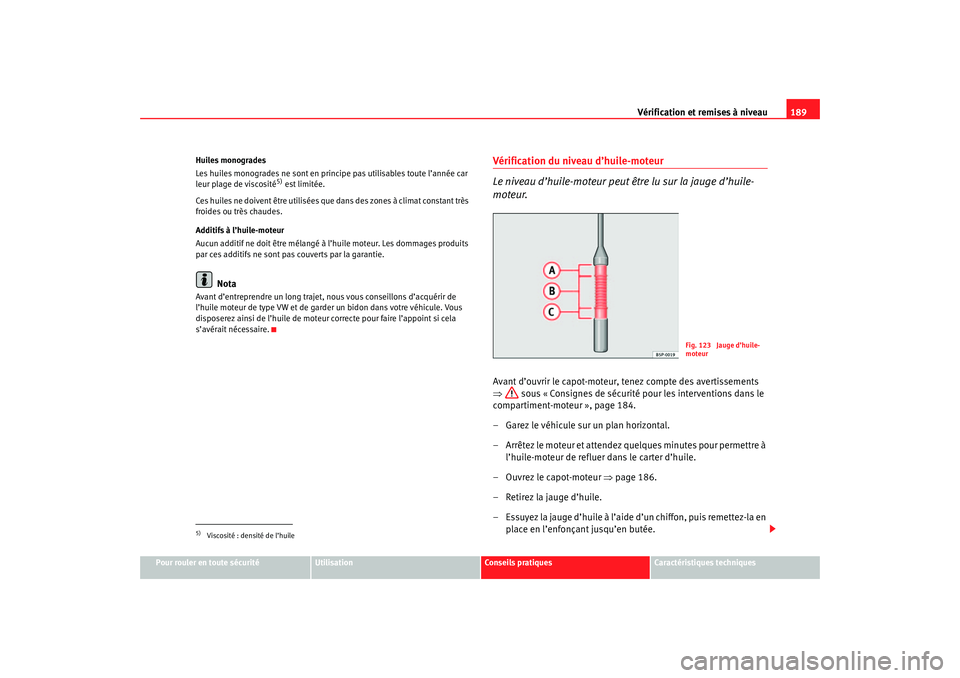 Seat Cordoba 2007 Manuel du propriétaire (in French) Vérification et remises à niveau189
Pour rouler en toute sécurité
Utilisation
Conseils pratiques
Caractéristiques techniques
Huiles monogrades
Les huiles monogrades ne sont en prin
cipe pas utili Seat Cordoba 2007 Manuel du propriétaire (in French) Vérification et remises à niveau189
Pour rouler en toute sécurité
Utilisation
Conseils pratiques
Caractéristiques techniques
Huiles monogrades
Les huiles monogrades ne sont en prin
cipe pas utili