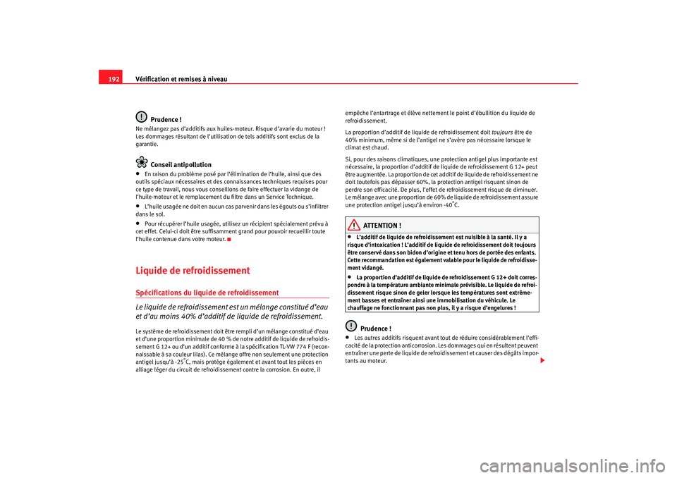 Seat Cordoba 2007 Manuel du propriétaire (in French) Vérification et remises à niveau
192
Prudence !Ne mélangez pas d’additifs aux huiles-moteur. Risque d’avarie du moteur !
Les dommages résultant de l’utilisation de tels additifs sont exclu Seat Cordoba 2007 Manuel du propriétaire (in French) Vérification et remises à niveau
192
Prudence !Ne mélangez pas d’additifs aux huiles-moteur. Risque d’avarie du moteur !
Les dommages résultant de l’utilisation de tels additifs sont exclu