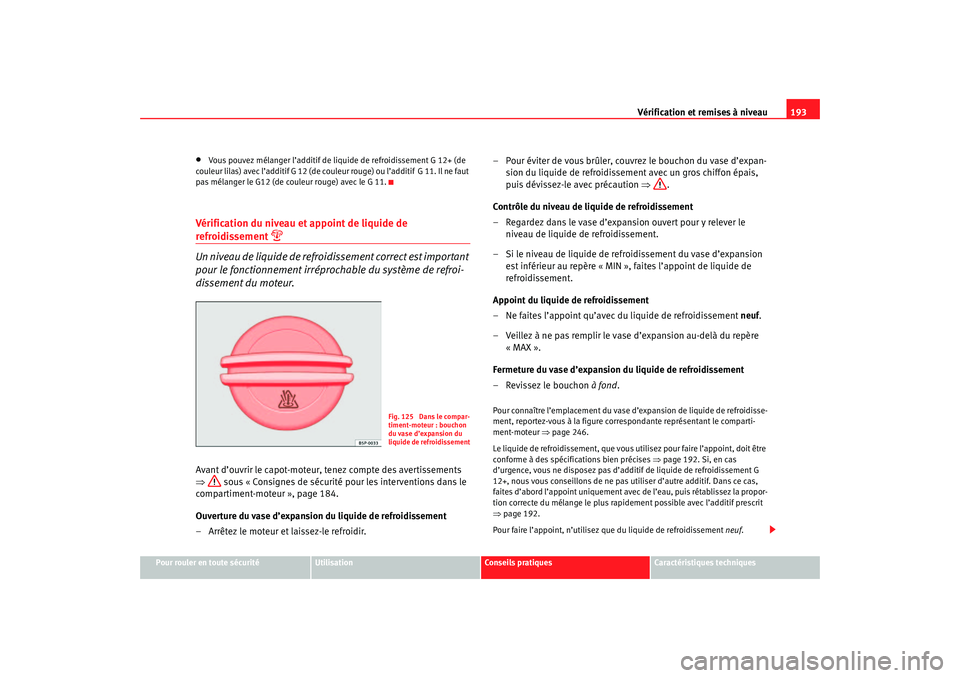 Seat Cordoba 2007 Manuel du propriétaire (in French) Vérification et remises à niveau193
Pour rouler en toute sécurité
Utilisation
Conseils pratiques
Caractéristiques techniques
•
Vous pouvez mélanger l’additif de liquide de refroidissement G Seat Cordoba 2007 Manuel du propriétaire (in French) Vérification et remises à niveau193
Pour rouler en toute sécurité
Utilisation
Conseils pratiques
Caractéristiques techniques
•
Vous pouvez mélanger l’additif de liquide de refroidissement G