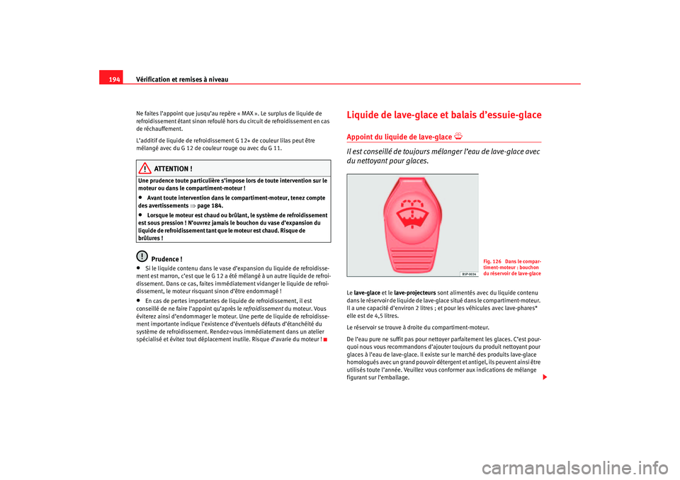Seat Cordoba 2007 Manuel du propriétaire (in French) Vérification et remises à niveau
194Ne faites l’appoint que jusqu’au repèr e « MAX ». Le surplus de liquide de
refroidissement étant sinon refoulé hors du circuit de refroidissement en cas Seat Cordoba 2007 Manuel du propriétaire (in French) Vérification et remises à niveau
194Ne faites l’appoint que jusqu’au repèr e « MAX ». Le surplus de liquide de
refroidissement étant sinon refoulé hors du circuit de refroidissement en cas