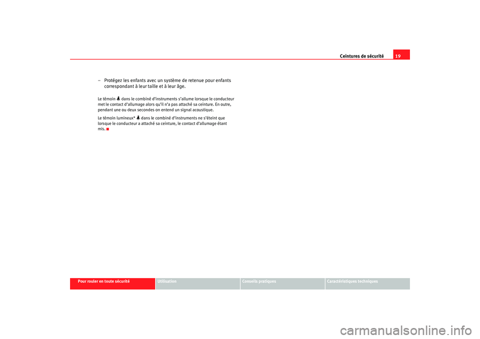 Seat Cordoba 2007 Manuel du propriétaire (in French) Ceintures de sécurité19
Pour rouler en toute sécurité
Utilisation
Conseils pratiques
Caractéristiques techniques
– Protégez les enfants avec un système de retenue pour enfants
correspondant Seat Cordoba 2007 Manuel du propriétaire (in French) Ceintures de sécurité19
Pour rouler en toute sécurité
Utilisation
Conseils pratiques
Caractéristiques techniques
– Protégez les enfants avec un système de retenue pour enfants
correspondant