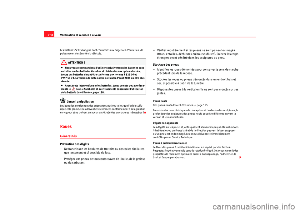 Seat Cordoba 2007 Manuel du propriétaire (in French) Vérification et remises à niveau
200Les batteries SEAT d’origine sont conf ormes aux exigences d’entretien, de
puissance et de sécurité du véhicule.
ATTENTION !
•
Nous vous recommandons dâ Seat Cordoba 2007 Manuel du propriétaire (in French) Vérification et remises à niveau
200Les batteries SEAT d’origine sont conf ormes aux exigences d’entretien, de
puissance et de sécurité du véhicule.
ATTENTION !
•
Nous vous recommandons dâ