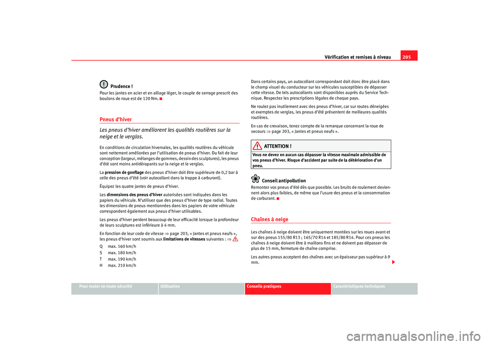 Seat Cordoba 2007 Manuel du propriétaire (in French) Vérification et remises à niveau205
Pour rouler en toute sécurité
Utilisation
Conseils pratiques
Caractéristiques techniques
Prudence !
Pour les jantes en acier et en alliage léger, le couple de Seat Cordoba 2007 Manuel du propriétaire (in French) Vérification et remises à niveau205
Pour rouler en toute sécurité
Utilisation
Conseils pratiques
Caractéristiques techniques
Prudence !
Pour les jantes en acier et en alliage léger, le couple de