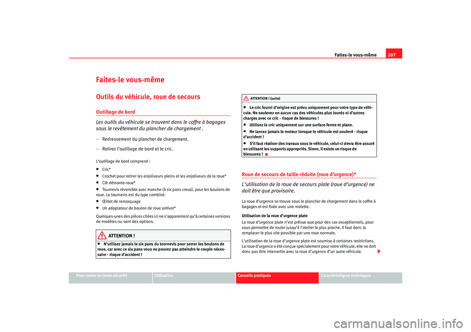 Seat Cordoba 2007 Manuel du propriétaire (in French) Faites-le vous-même207
Pour rouler en toute sécurité
Utilisation
Conseils pratiques
Caractéristiques techniques
Faites-le vous-mêmeOutils du véhicule, roue de secoursOutillage de bord
Les outils Seat Cordoba 2007 Manuel du propriétaire (in French) Faites-le vous-même207
Pour rouler en toute sécurité
Utilisation
Conseils pratiques
Caractéristiques techniques
Faites-le vous-mêmeOutils du véhicule, roue de secoursOutillage de bord
Les outils