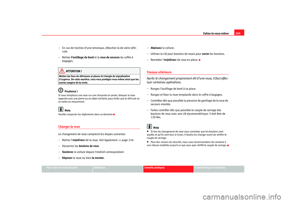 Seat Cordoba 2007 Manuel du propriétaire (in French) Faites-le vous-même209
Pour rouler en toute sécurité
Utilisation
Conseils pratiques
Caractéristiques techniques
– En cas de traction d’une remorq ue, détachez-la de votre véhi-
cule.
– Ret Seat Cordoba 2007 Manuel du propriétaire (in French) Faites-le vous-même209
Pour rouler en toute sécurité
Utilisation
Conseils pratiques
Caractéristiques techniques
– En cas de traction d’une remorq ue, détachez-la de votre véhi-
cule.
– Ret