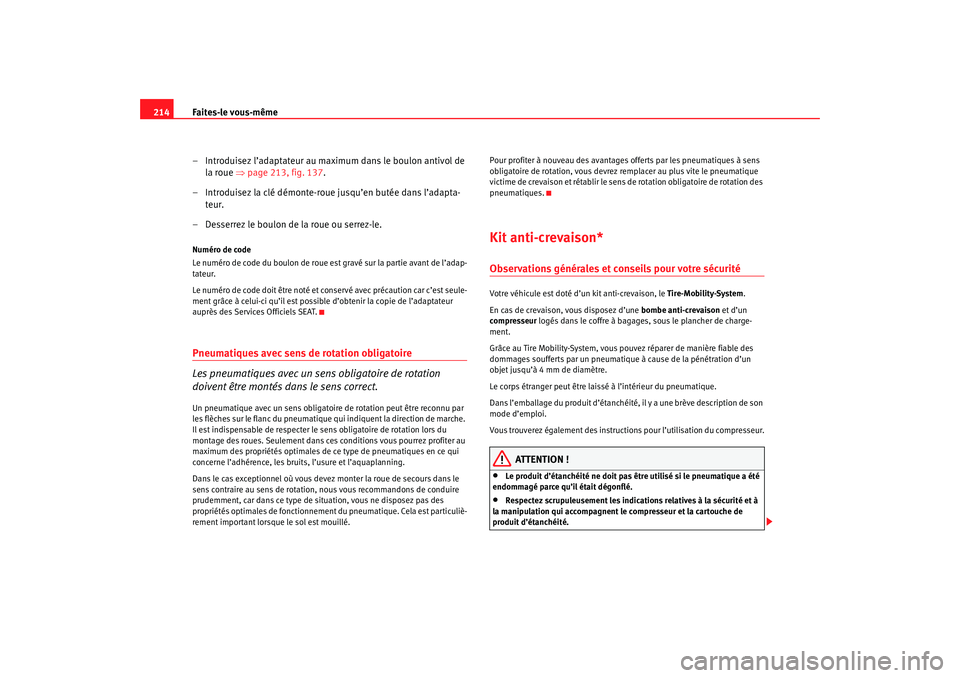 Seat Cordoba 2007 Manuel du propriétaire (in French) Faites-le vous-même
214
– Introduisez l’adaptateur au maximum dans le boulon antivol de la roue ⇒ page 213, fig. 137 .
– Introduisez la clé démonte-roue jusqu’en butée dans l’adapta- t Seat Cordoba 2007 Manuel du propriétaire (in French) Faites-le vous-même
214
– Introduisez l’adaptateur au maximum dans le boulon antivol de la roue ⇒ page 213, fig. 137 .
– Introduisez la clé démonte-roue jusqu’en butée dans l’adapta- t