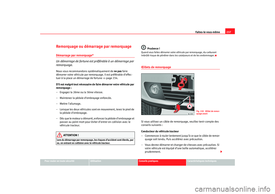 Seat Cordoba 2007  Manuel du propriétaire (in French)  Faites-le vous-même237
Pour rouler en toute sécurité
Utilisation
Conseils pratiques
Caractéristiques techniques
Remorquage ou démarrage par remorquageDémarrage par remorquage*
Un démarrage de f Seat Cordoba 2007  Manuel du propriétaire (in French)  Faites-le vous-même237
Pour rouler en toute sécurité
Utilisation
Conseils pratiques
Caractéristiques techniques
Remorquage ou démarrage par remorquageDémarrage par remorquage*
Un démarrage de f