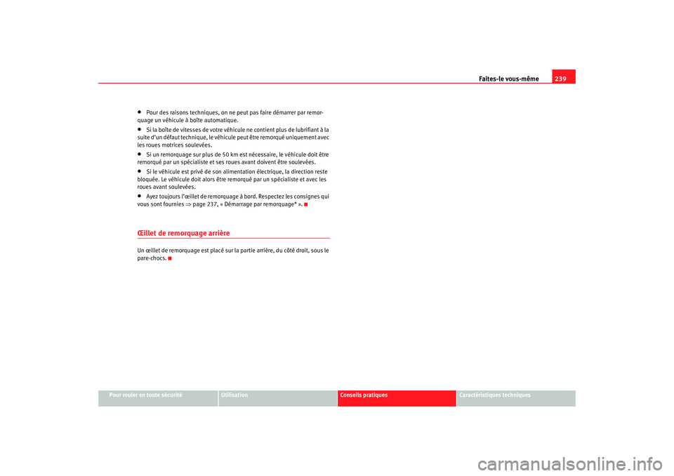 Seat Cordoba 2007 Manuel du propriétaire (in French) Faites-le vous-même239
Pour rouler en toute sécurité
Utilisation
Conseils pratiques
Caractéristiques techniques
•
Pour des raisons techniques, on ne peut pas faire démarrer par remor-
quage un Seat Cordoba 2007 Manuel du propriétaire (in French) Faites-le vous-même239
Pour rouler en toute sécurité
Utilisation
Conseils pratiques
Caractéristiques techniques
•
Pour des raisons techniques, on ne peut pas faire démarrer par remor-
quage un