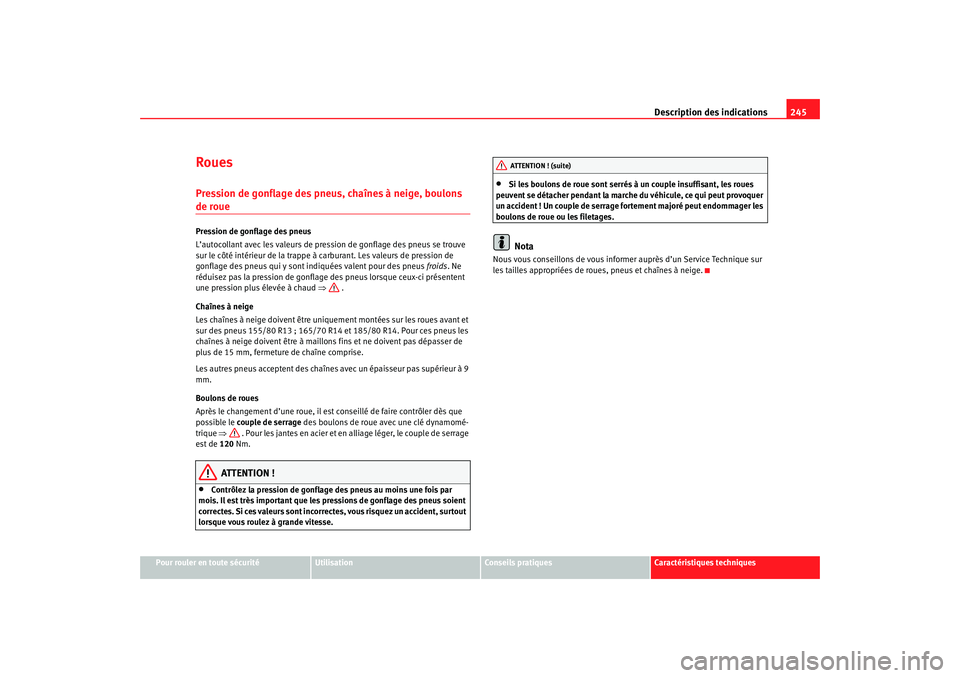 Seat Cordoba 2007 Manuel du propriétaire (in French) Description des indications245
Pour rouler en toute sécurité
Utilisation
Conseils pratiques
Caractéristiques techniques
RouesPression de gonflage des pneus, chaînes à neige, boulons de rouePressi Seat Cordoba 2007 Manuel du propriétaire (in French) Description des indications245
Pour rouler en toute sécurité
Utilisation
Conseils pratiques
Caractéristiques techniques
RouesPression de gonflage des pneus, chaînes à neige, boulons de rouePressi