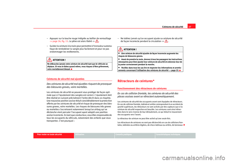 Seat Cordoba 2007 Manuel du propriétaire (in French) Ceintures de sécurité27
Pour rouler en toute sécurité
Utilisation
Conseils pratiques
Caractéristiques techniques
– Appuyez sur la touche rouge intégrée au boîtier de verrouillage
⇒page 26 Seat Cordoba 2007 Manuel du propriétaire (in French) Ceintures de sécurité27
Pour rouler en toute sécurité
Utilisation
Conseils pratiques
Caractéristiques techniques
– Appuyez sur la touche rouge intégrée au boîtier de verrouillage
⇒page 26