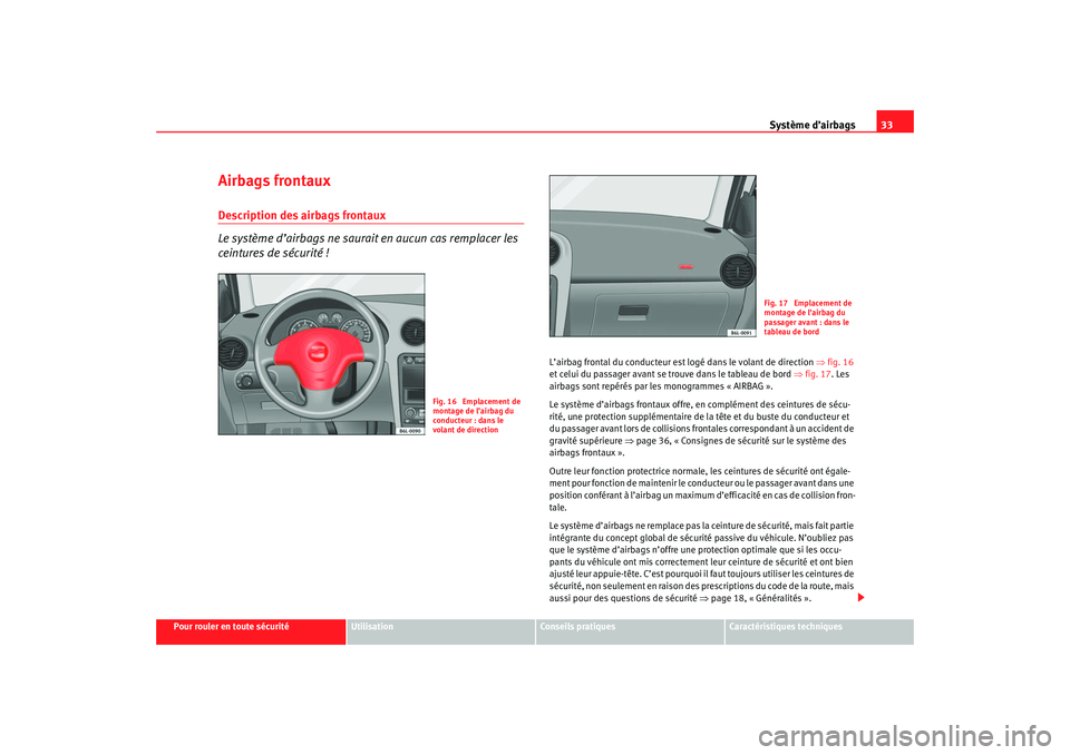 Seat Cordoba 2007 Manuel du propriétaire (in French) Système d’airbags33
Pour rouler en toute sécurité
Utilisation
Conseils pratiques
Caractéristiques techniques
Airbags frontauxDescription des airbags frontaux
Le système d’airbags ne saurait e Seat Cordoba 2007 Manuel du propriétaire (in French) Système d’airbags33
Pour rouler en toute sécurité
Utilisation
Conseils pratiques
Caractéristiques techniques
Airbags frontauxDescription des airbags frontaux
Le système d’airbags ne saurait e